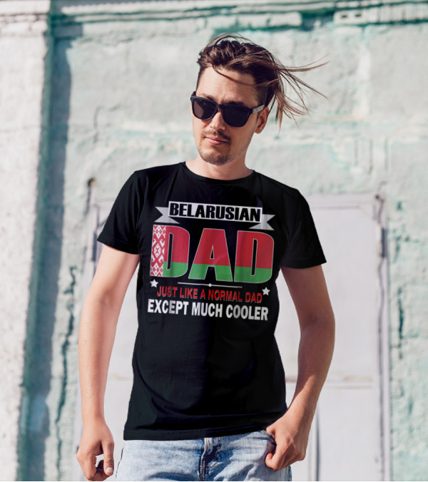 Belarusian Dad Just Like A Normal Dad Except Much Cooler Flag Elements T-Shirt