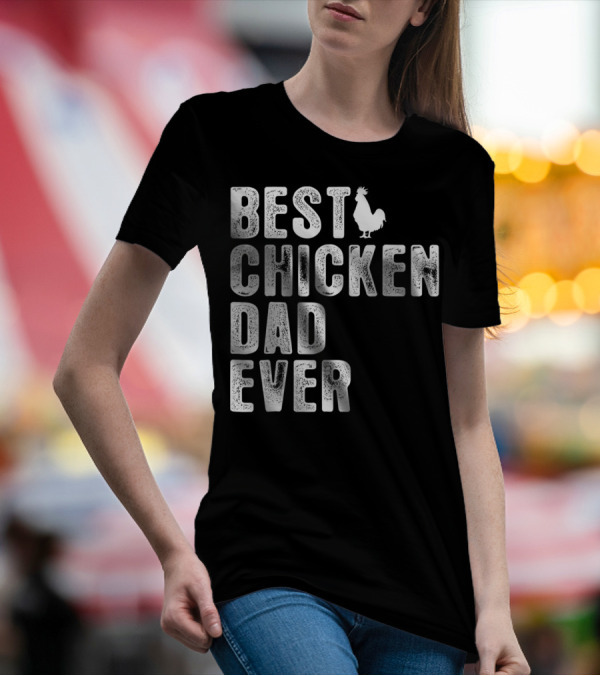 BEST CHICKEN DAD EVER Rooster T-Shirt