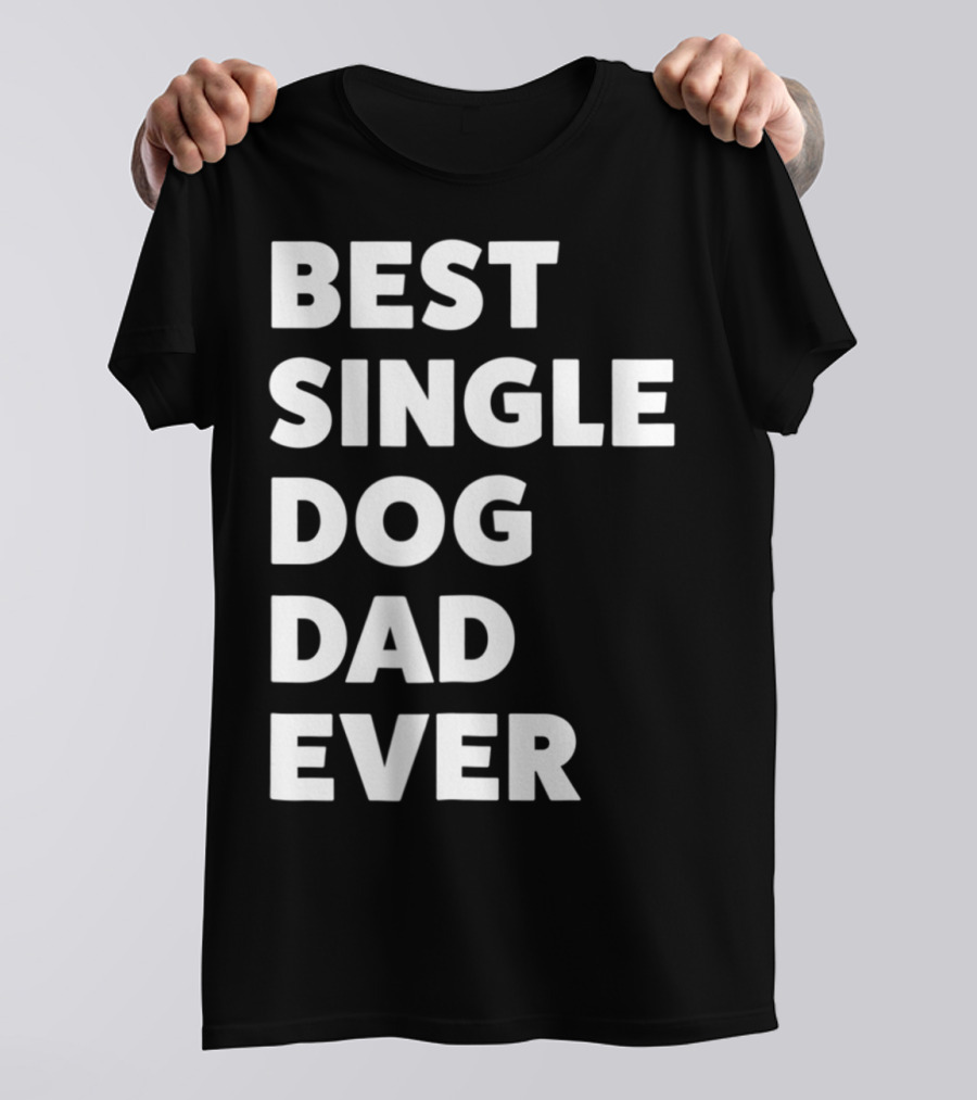 Best Single Dog Dad Ever Funny Sarcastic Men90 T-Shirt