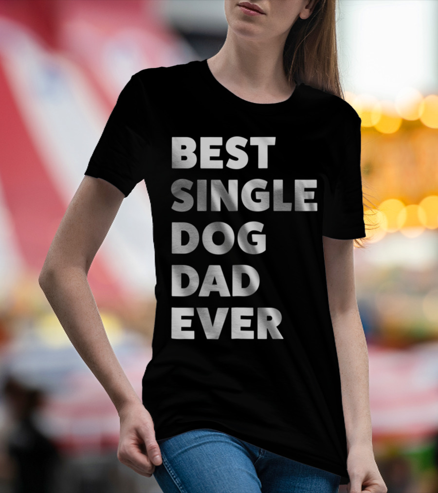 Best Single Dog Dad Ever Funny Sarcastic Men90 T-Shirt
