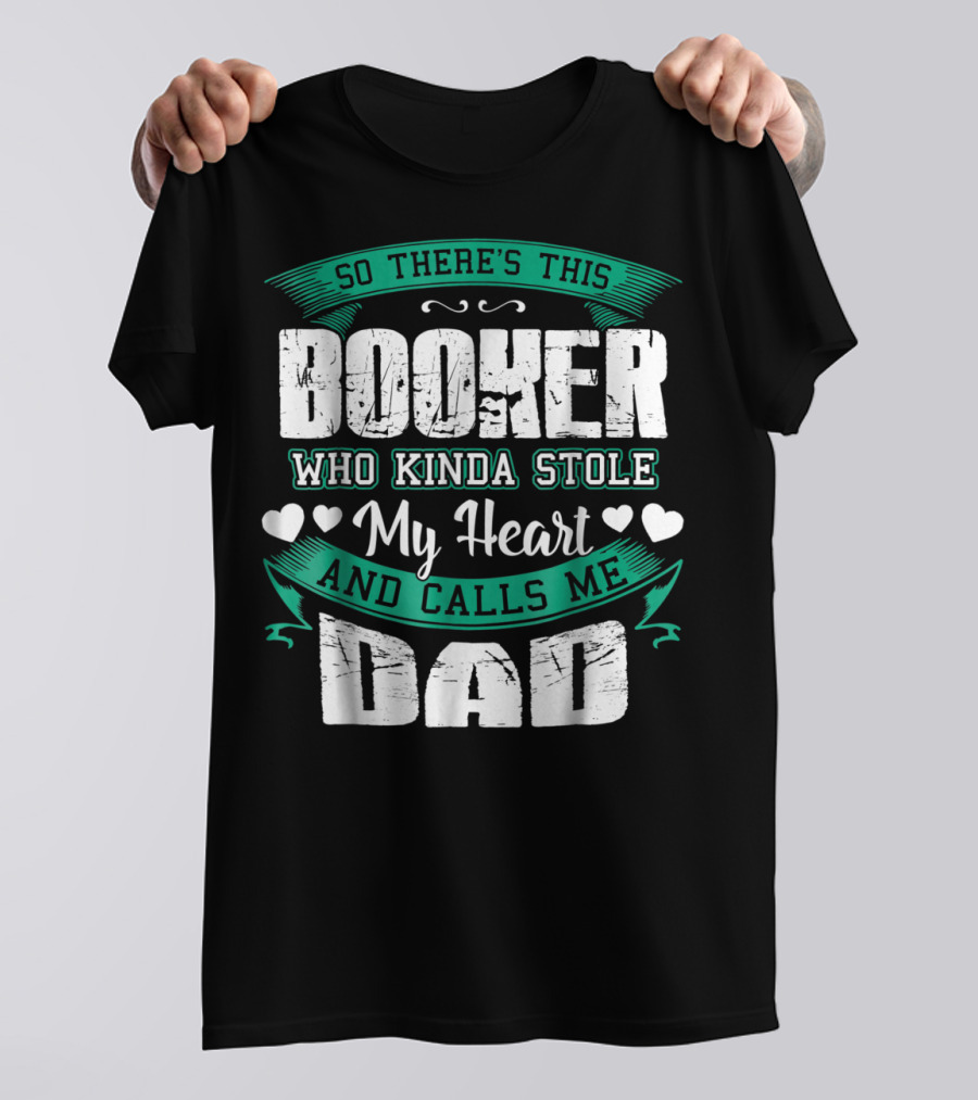 So There's This Booker Who Kinda Stole My Heart And Calls Me Dad T-Shirt