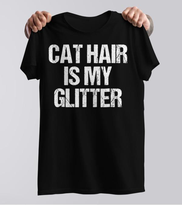 Cat Hair Is My Glitter Funny Cat Idea89 Playful Pet Owner T-Shirt