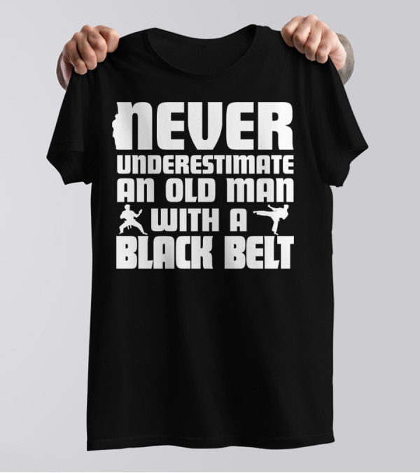 Never Underestimate An Old Man With A Black Belt Karate Grandpa Martial Arts T-Shirt
