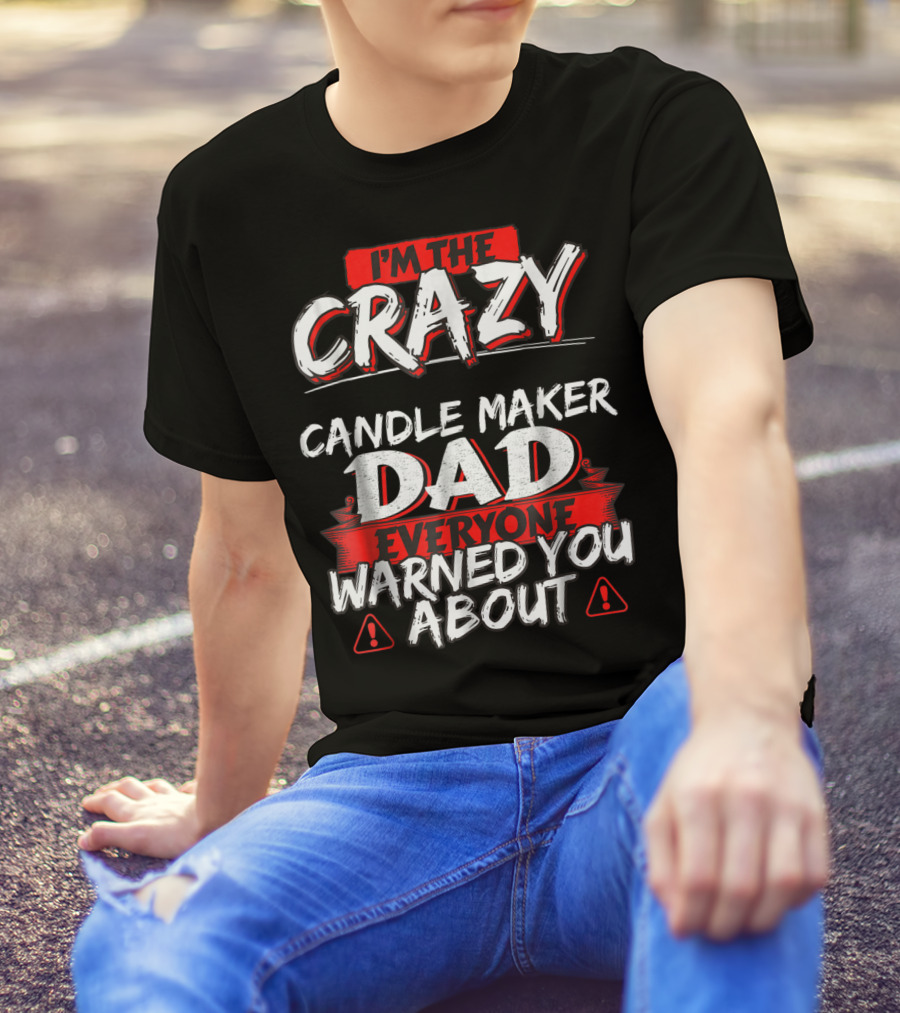 I'm The Crazy Candle Maker Dad Everyone Warned You About T-Shirt