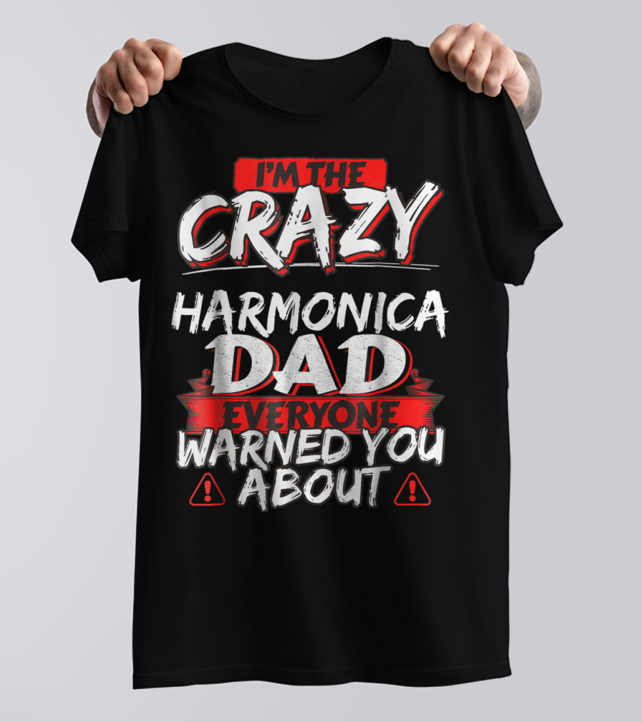 I'm The Crazy Harmonica Dad Everyone Warned You About T-Shirt