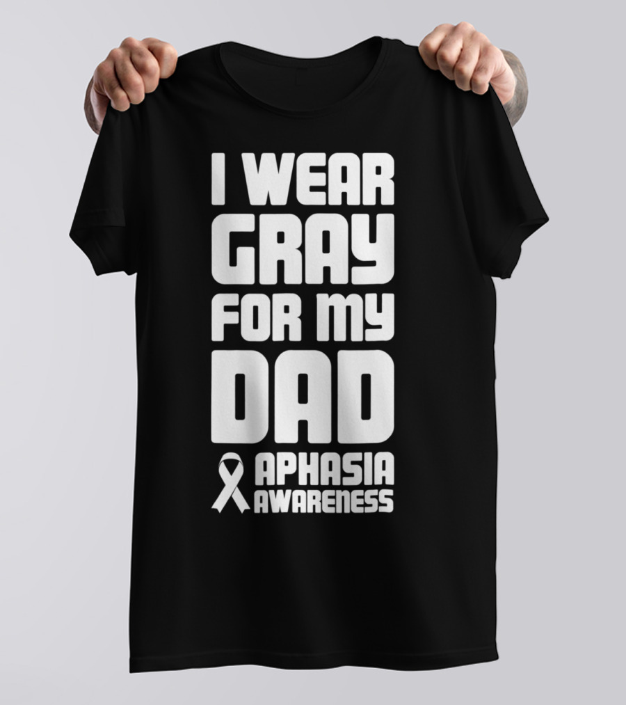 I Wear Gray For My Dad Aphasia Awareness T-Shirt