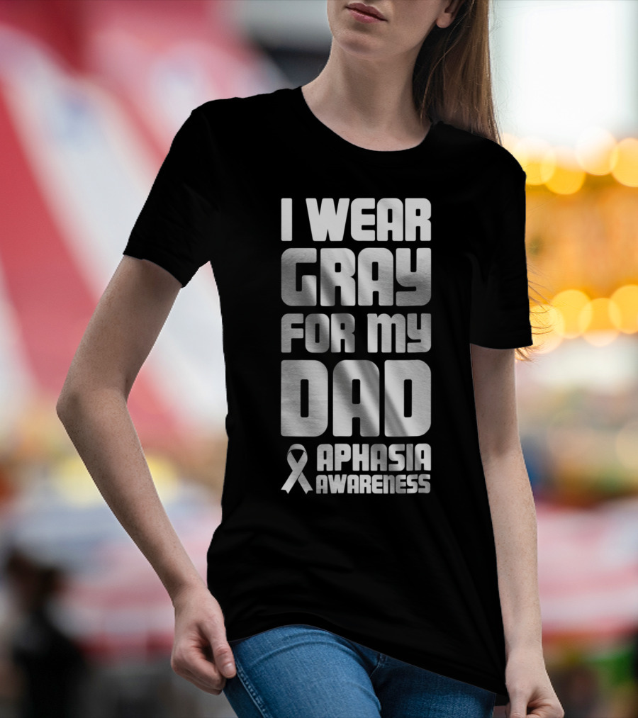 I Wear Gray For My Dad Aphasia Awareness T-Shirt