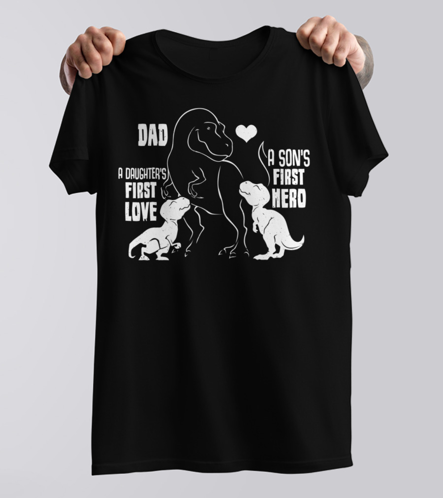 Dad A Son's First Hero A Daughter's First Love Dinosaur 56 T-Shirt