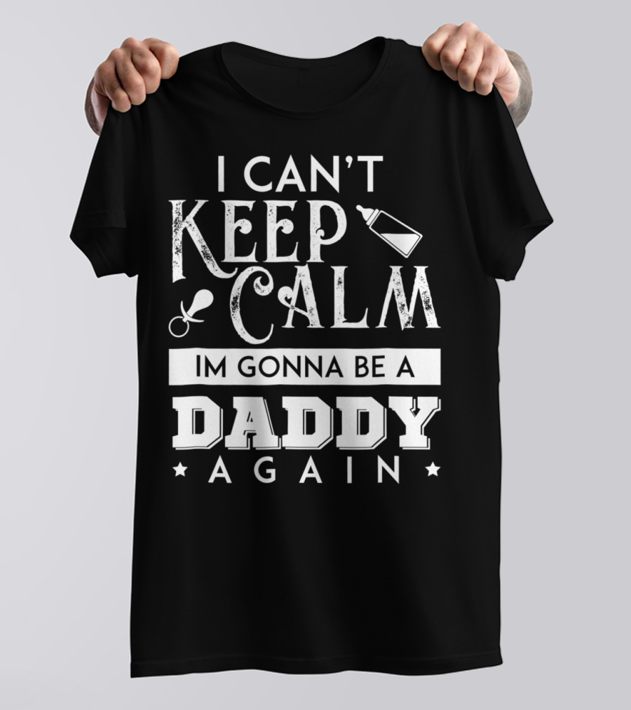 I Can't Keep Calm I'm Gonna Be A Daddy Again Expectant Father Future Daddy Calm59 T-Shirt