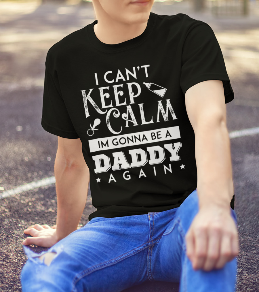 I Can't Keep Calm I'm Gonna Be A Daddy Again Expectant Father Future Daddy Calm59 T-Shirt