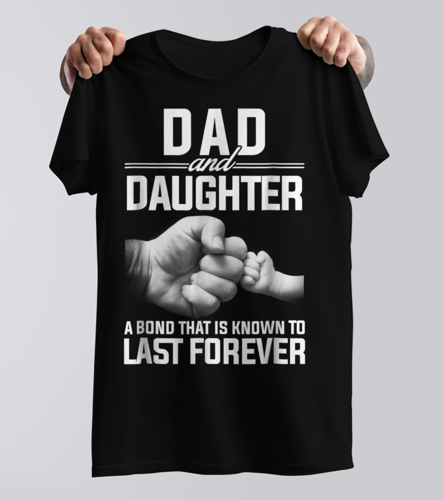Dad And Daughter A Bond That Is Known To Last Forever T-Shirt