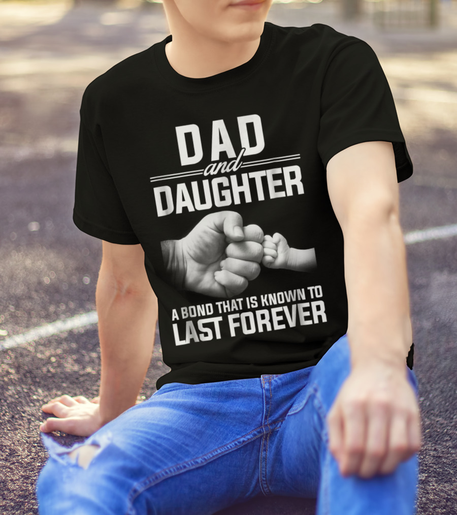 Dad And Daughter A Bond That Is Known To Last Forever T-Shirt