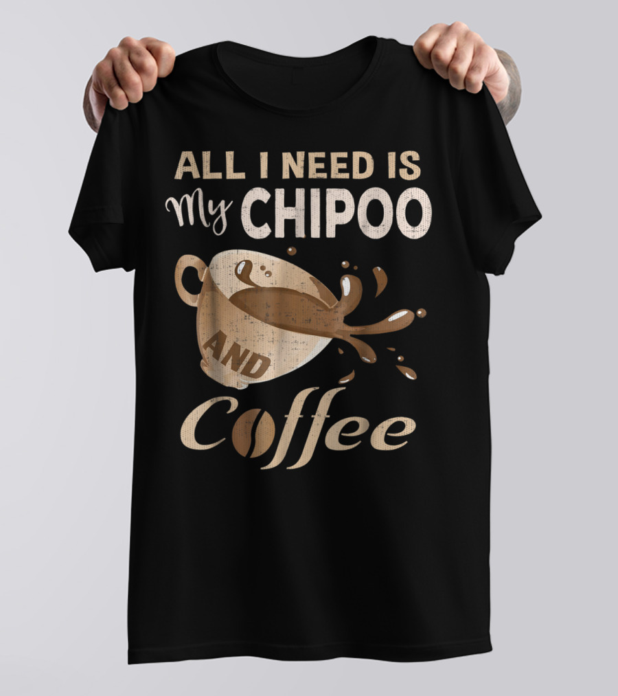 All I Need Is My Chipoo And Coffee T-Shirt