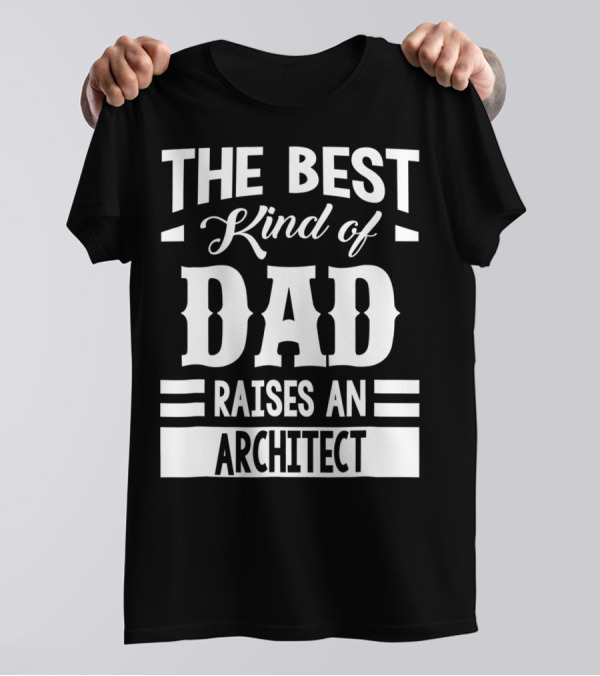 THE BEST KIND OF DAD RAISES AN ARCHITECT T-Shirt