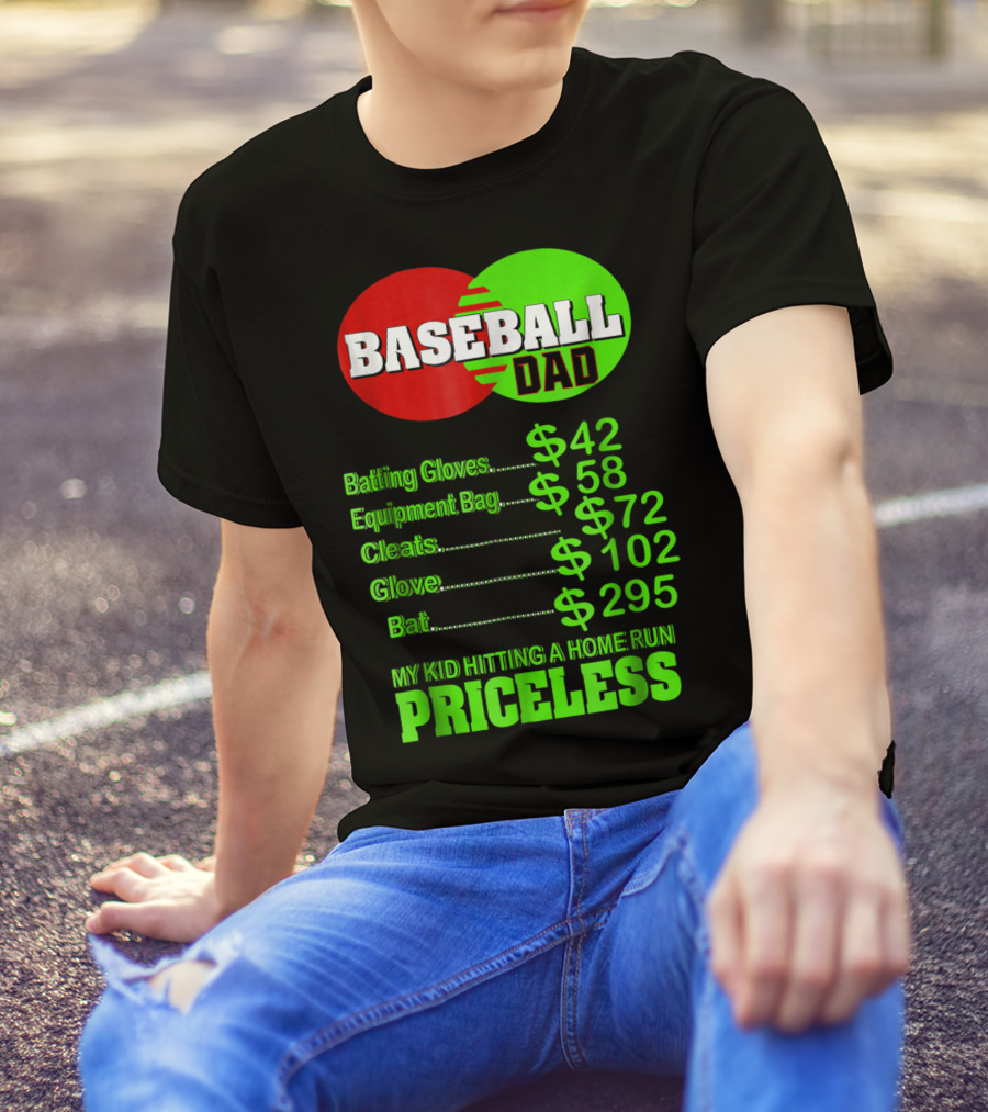 Baseball Dad Batting Gloves Equipment Bag Cleats Glove Bat My Kid Hitting A Home Run Priceless T-Shirt