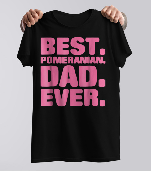 BEST POMERANIAN DAD EVER BEST POMERANIAN DAD EVER T-Shirt