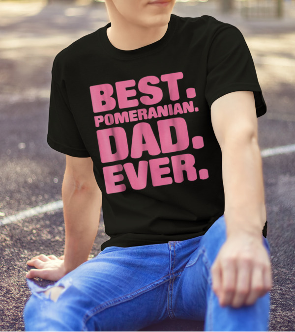 BEST POMERANIAN DAD EVER BEST POMERANIAN DAD EVER T-Shirt