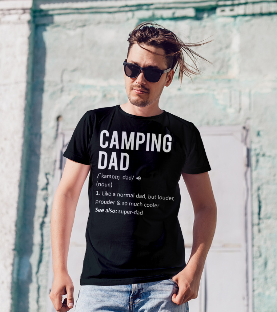 Camping Dad Definition Like A Normal Dad Louder Prouder So Much Cooler See Also Super-Dad T-Shirt