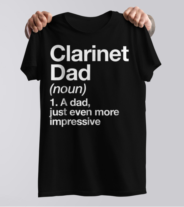 Clarinet Dad Noun A Dad Just Even More Impressive Definition Funny Musician T-Shirt
