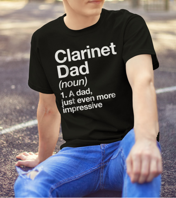 Clarinet Dad Noun A Dad Just Even More Impressive Definition Funny Musician T-Shirt