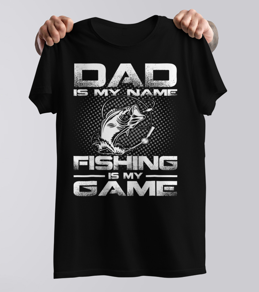 Dad Is My Name Fishing Is My Game Fish T-Shirt