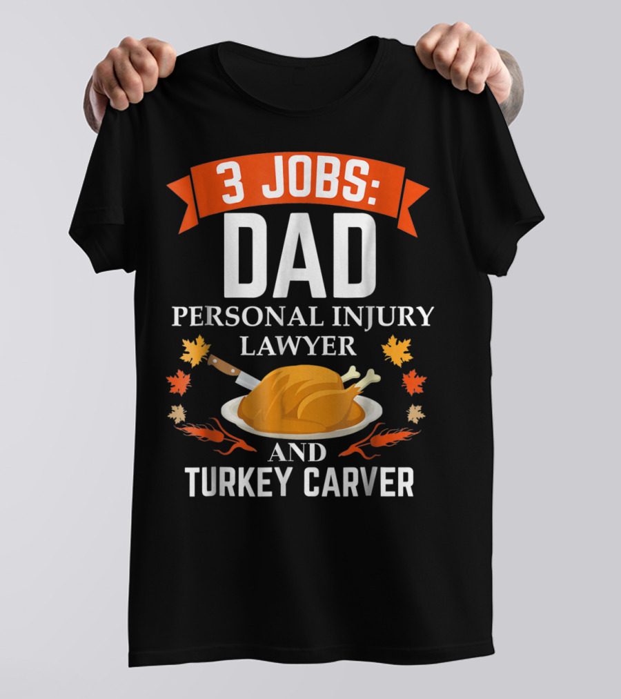 3 Jobs Dad Personal Injury Lawyer And Turkey Carver Thanksgiving T-Shirt