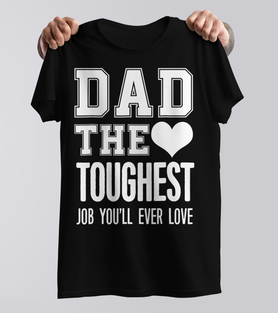 Dad The Heart Toughest Job You'll Ever Love T-Shirt