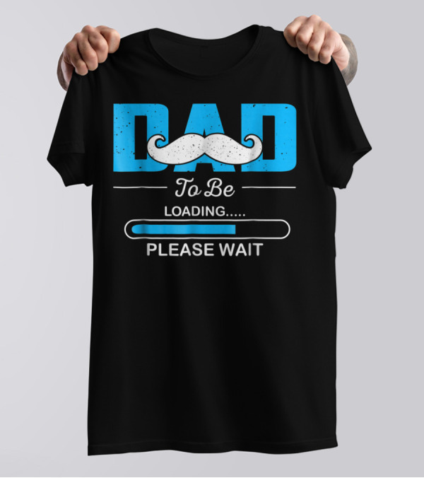 Dad To Be Loading Please Wait Funny For First Time Dads T-Shirt