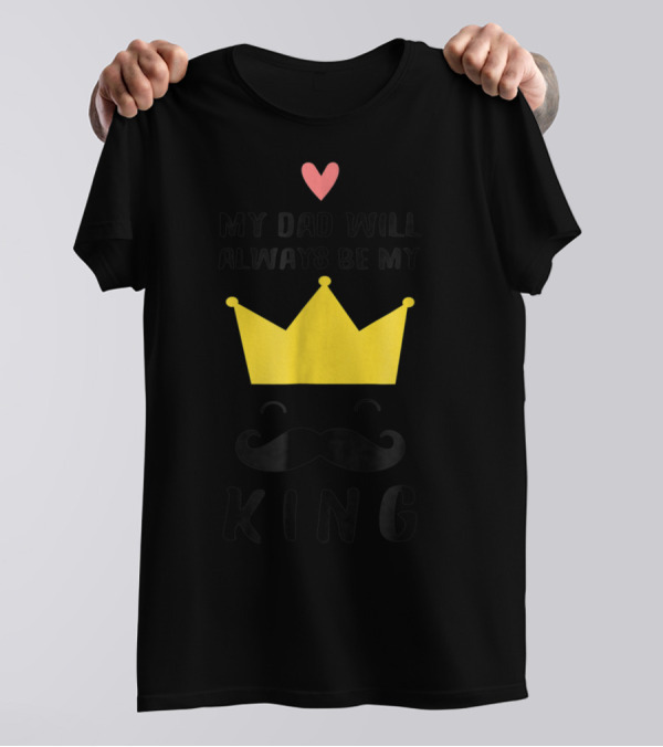 My Dad Will Always Be My King T-Shirt