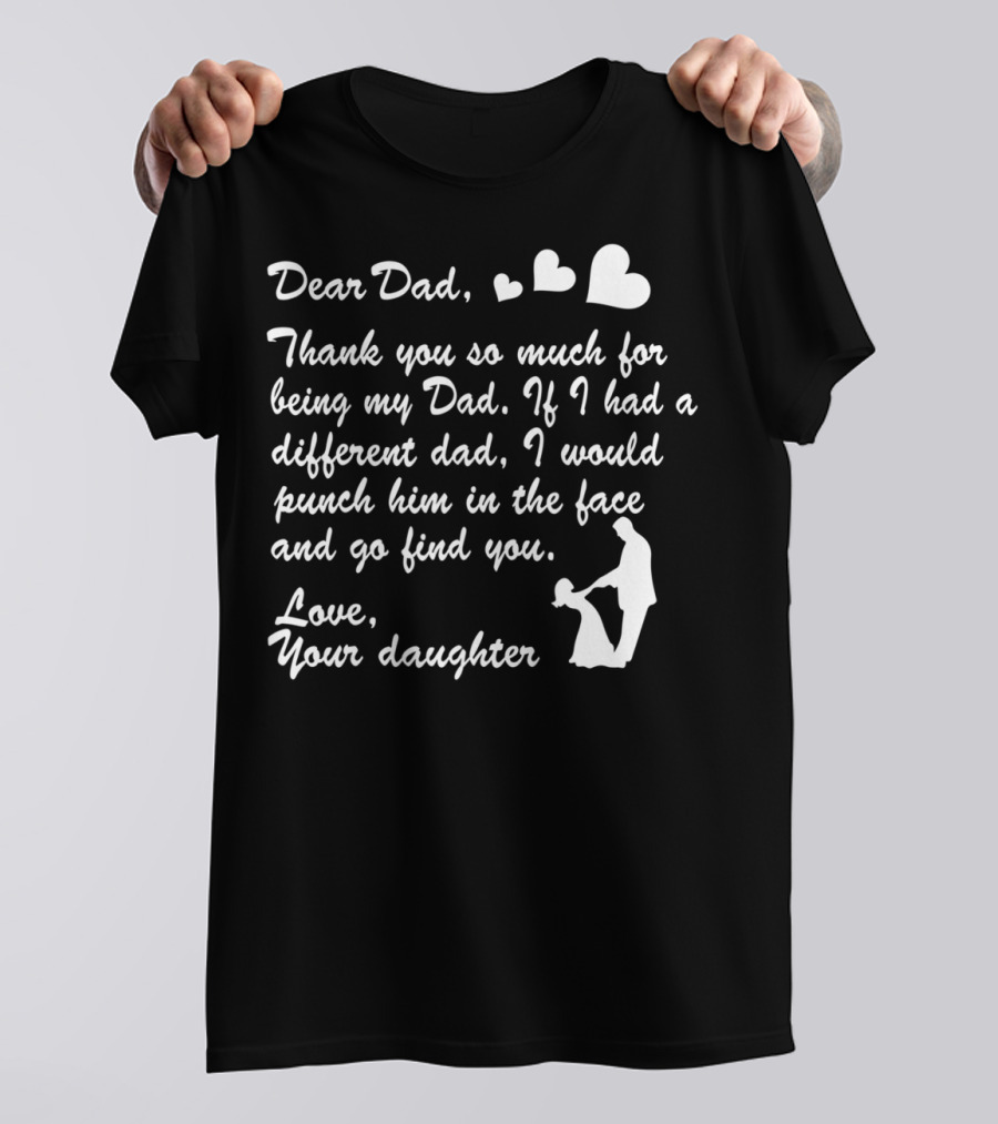 Dear Dad Thank You So Much For Being My Dad Love Your Daughter T-Shirt