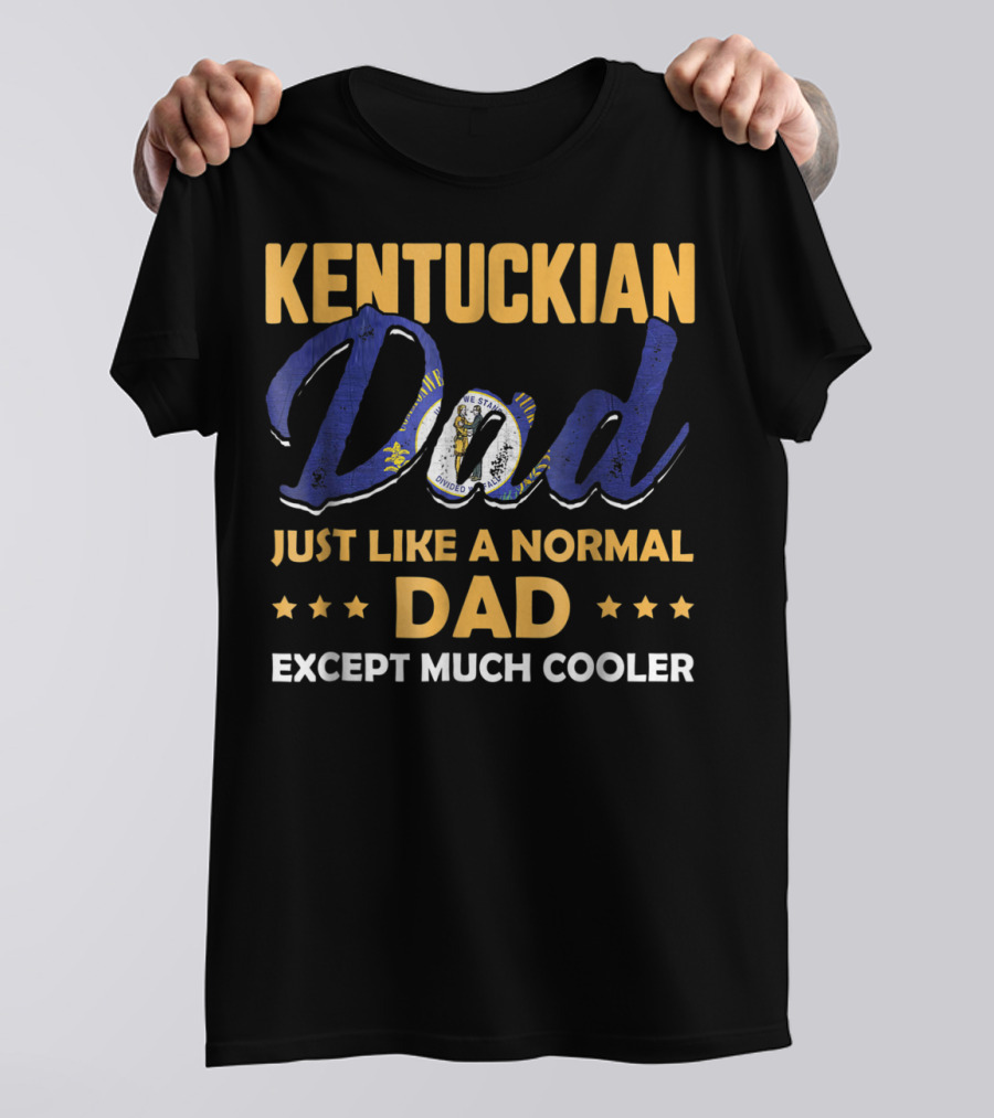 Kentuckian Dad Just Like A Normal Dad Except Much Cooler T-Shirt