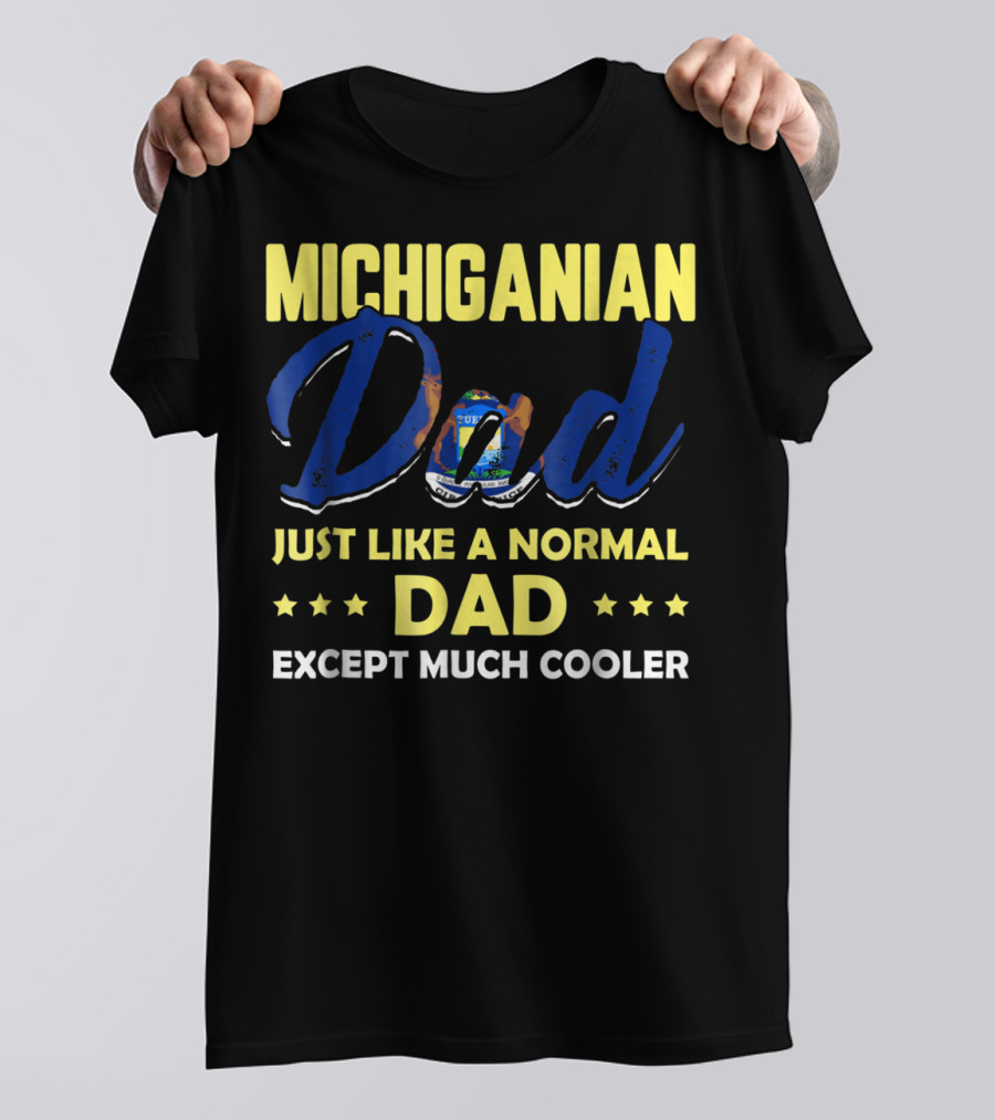 Michiganian Dad Just Like A Normal Dad Except Much Cooler T-Shirt