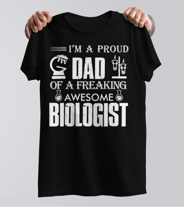 I'm A Proud Dad Of A Freaking Awesome Biologist T-Shirt