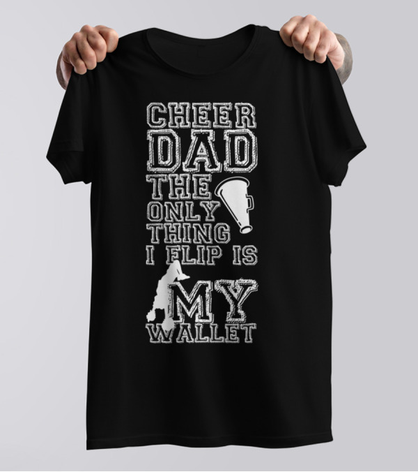 Cheer Dad The Only Thing I Flip Is My Wallet Megaphone And Cheerleader T-Shirt