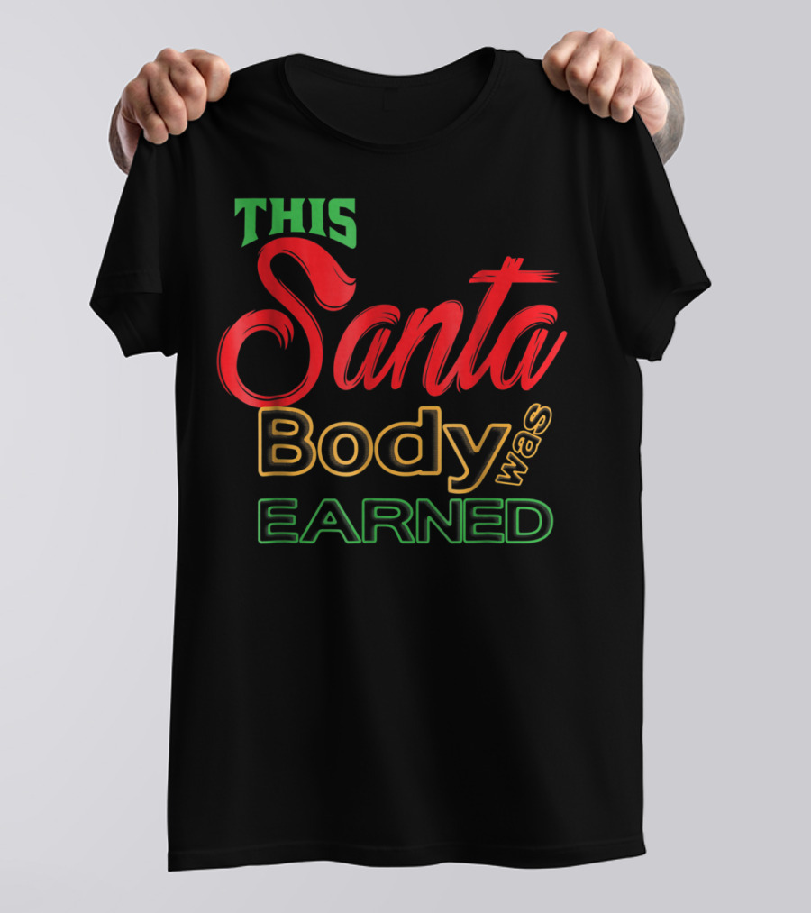 This Santa Body Was Earned Christmas Dad Bod Funny Workout T-Shirt