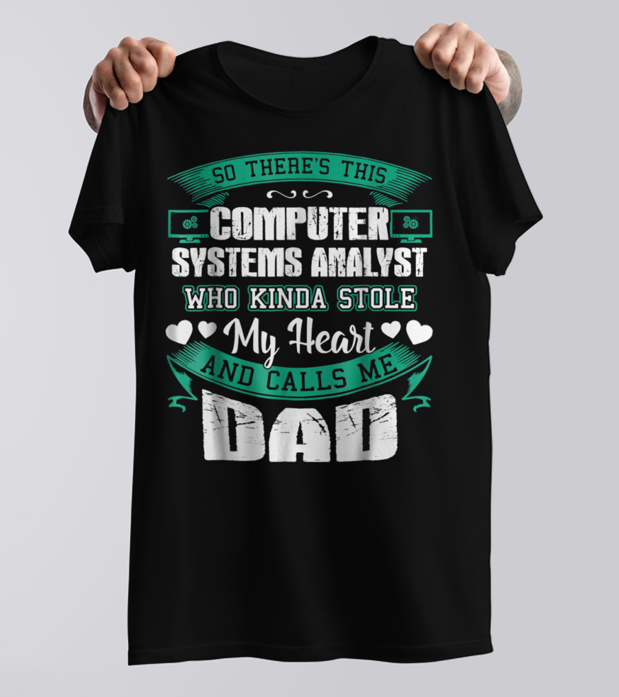 So There's This Computer Systems Analyst Who Kinda Stole My Heart And Calls Me Dad T-Shirt