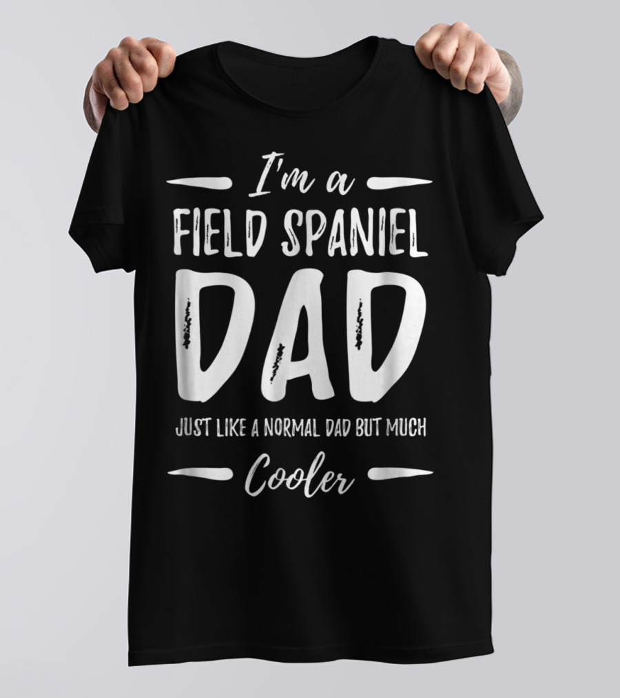 I'm A Field Spaniel Dad Just Like A Normal Dad But Much Cooler T-Shirt