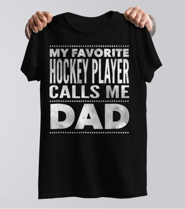 My Favorite Hockey Player Calls Me Dad T-Shirt