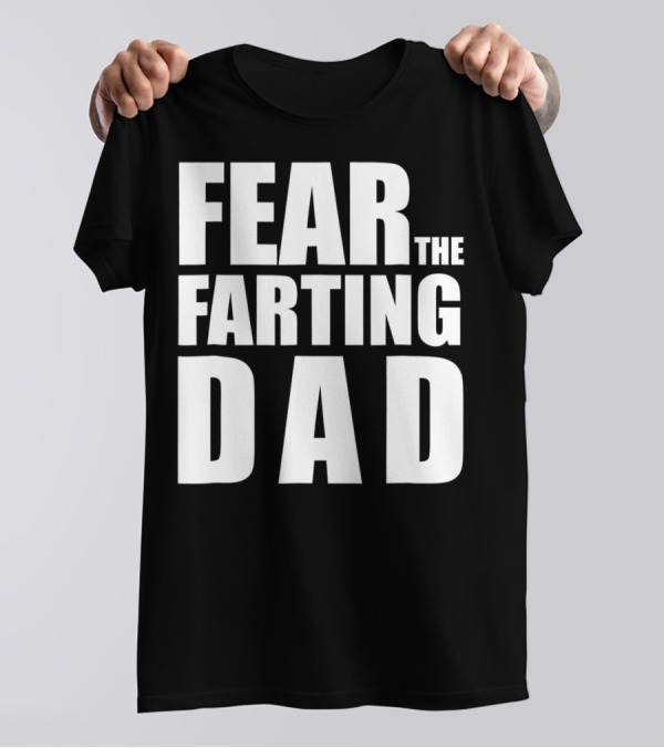 Fear The Farting Dad Best Farter T-Shirt
