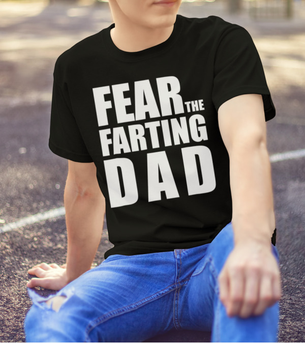 Fear The Farting Dad Best Farter T-Shirt