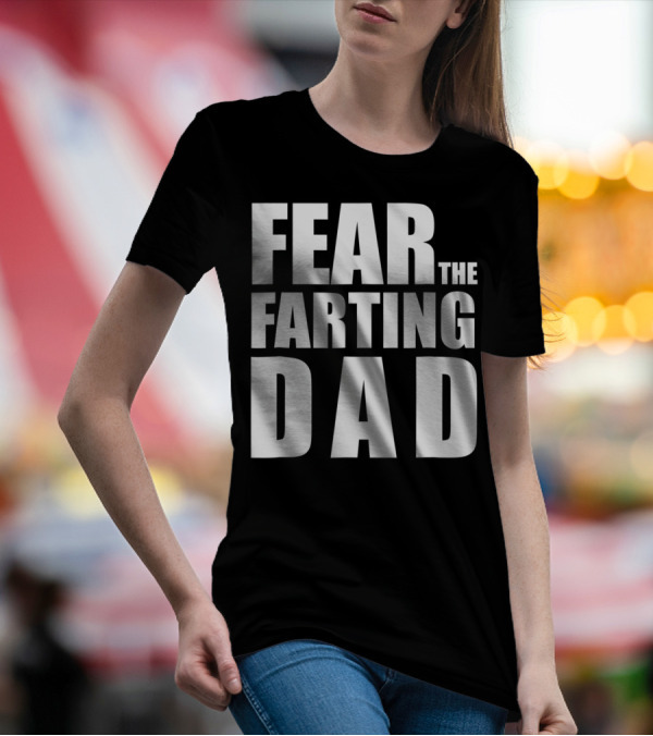 Fear The Farting Dad Best Farter T-Shirt