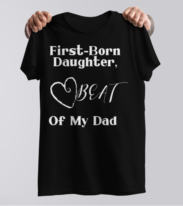 First-Born Daughter Beat Of My Dad T-Shirt