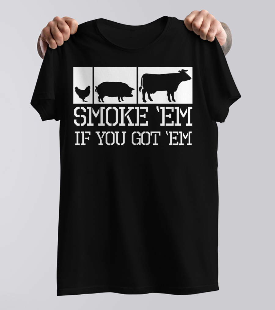 Smoke 'Em If You Got 'Em Funny BBQ Grill Grilling Father Dad Back Print75 T-Shirt