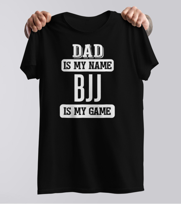 Dad Is My Name BJJ Is My Game T-Shirt