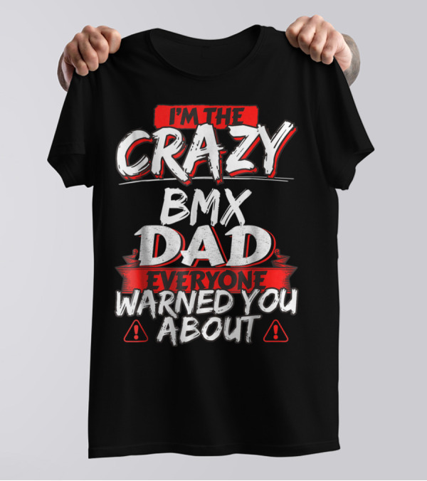 I'm The Crazy BMX Dad Everyone Warned You About T-Shirt