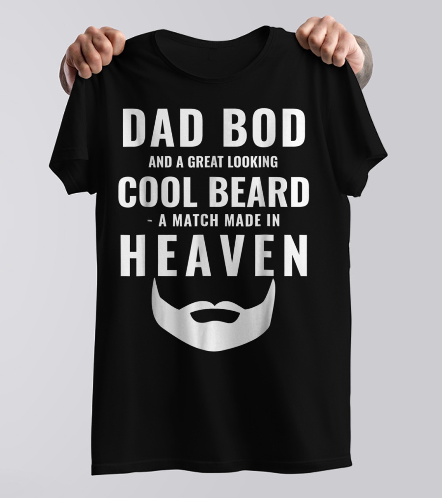 DAD BOD AND A GREAT LOOKING COOL BEARD A MATCH MADE IN HEAVEN T-Shirt