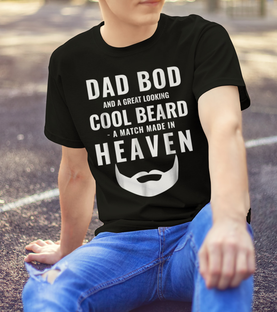 DAD BOD AND A GREAT LOOKING COOL BEARD A MATCH MADE IN HEAVEN T-Shirt