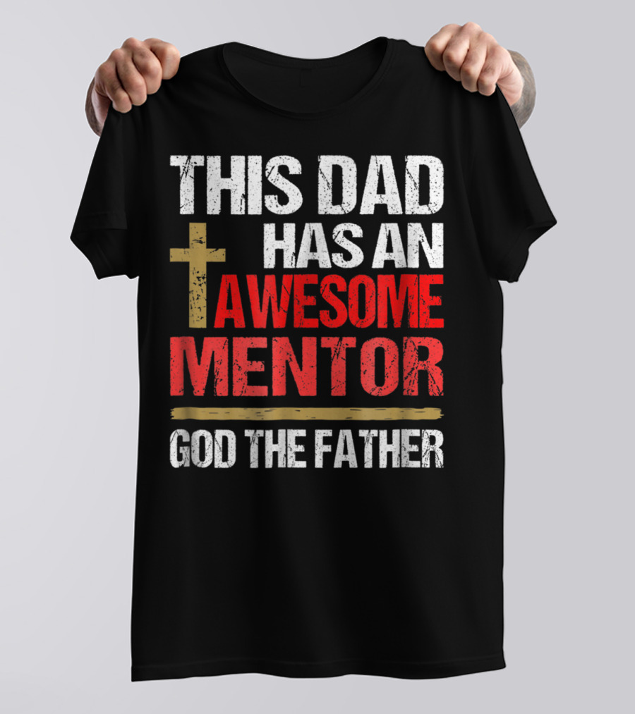 This Dad Has An Awesome Mentor God The Father T-Shirt