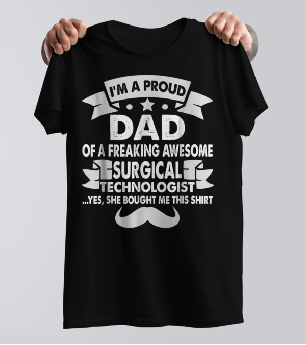 I'm A Proud Dad Of A Freaking Awesome Surgical Technologist T-Shirt