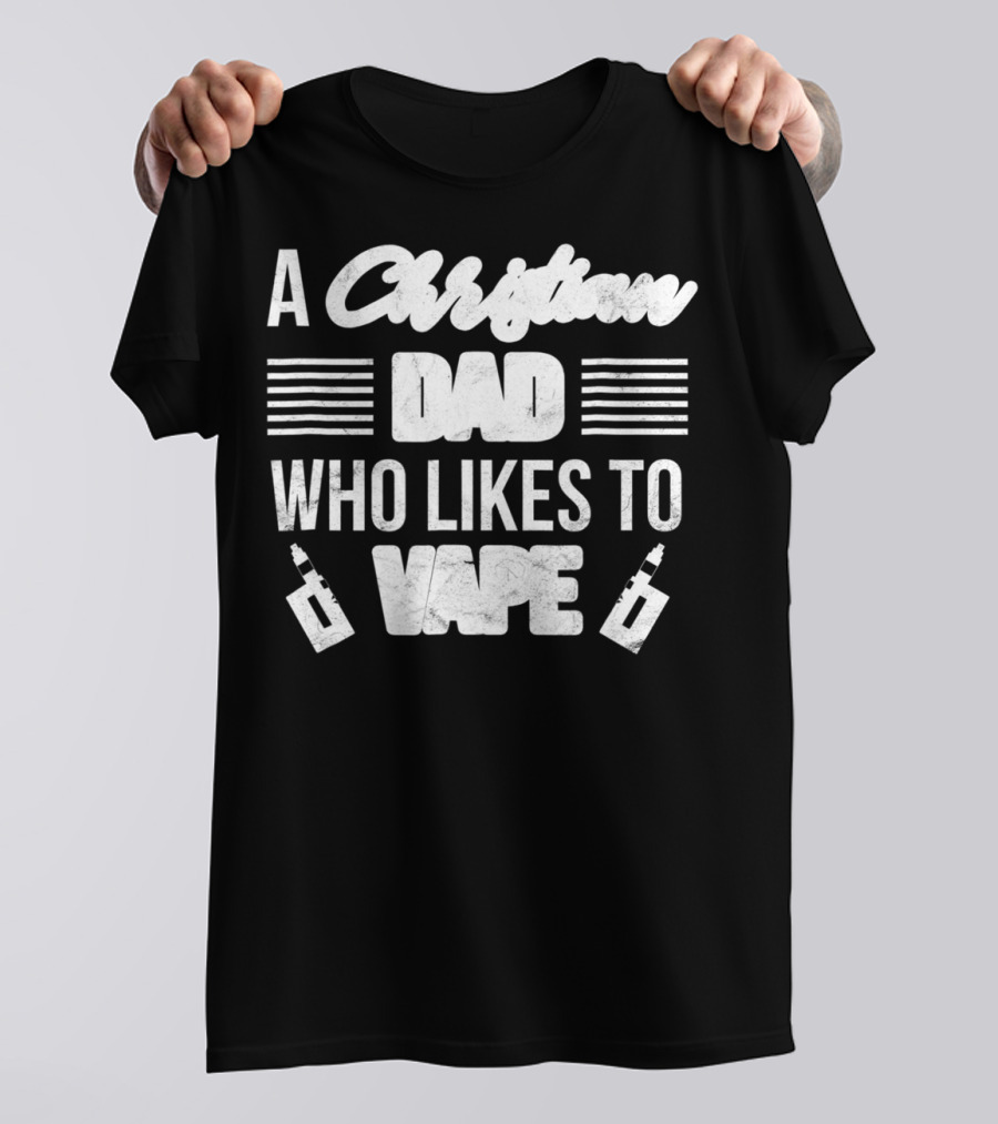 A Christian Dad Who Likes To Vape Funny Vaping Dad With Vape T-Shirt